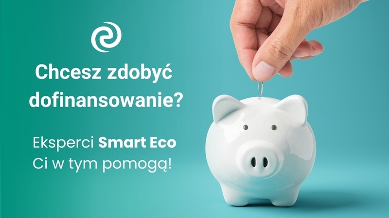 Smart Eco pomoże Ci uzyskać dofinansowanie na Twoje przedsięwzięcia